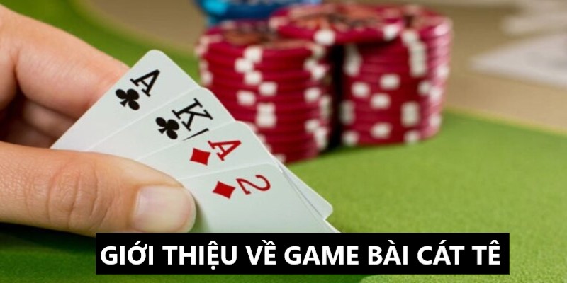 Game bài cát tê và những thông tin giới thiệu