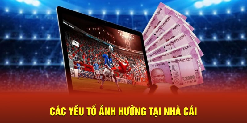Các yếu tố ảnh hưởng tại nhà cái