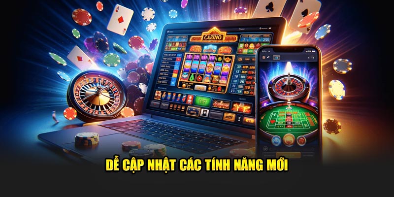 Dễ cập nhật các tính năng mới
