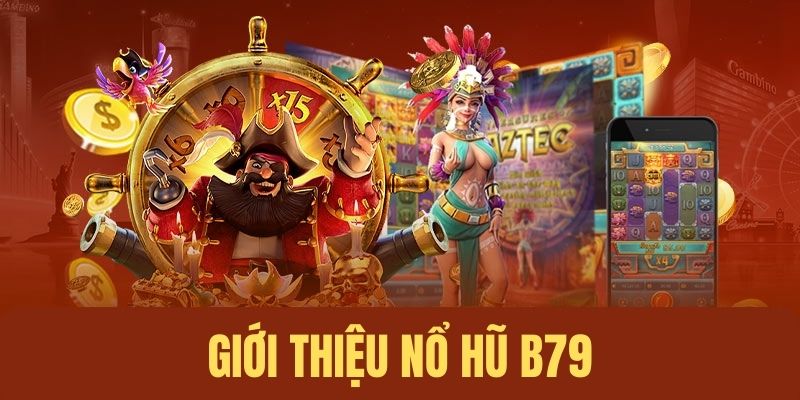 Giới thiệu hệ thống nổ hũ B79 tại 98Win